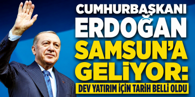 Cumhurbaşkanı Erdoğan Samsun'a Geliyor: Dev Yatırım İçin Tarih Belli Oldu"